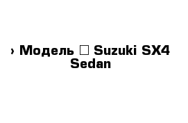  › Модель ­ Suzuki SX4 Sedan